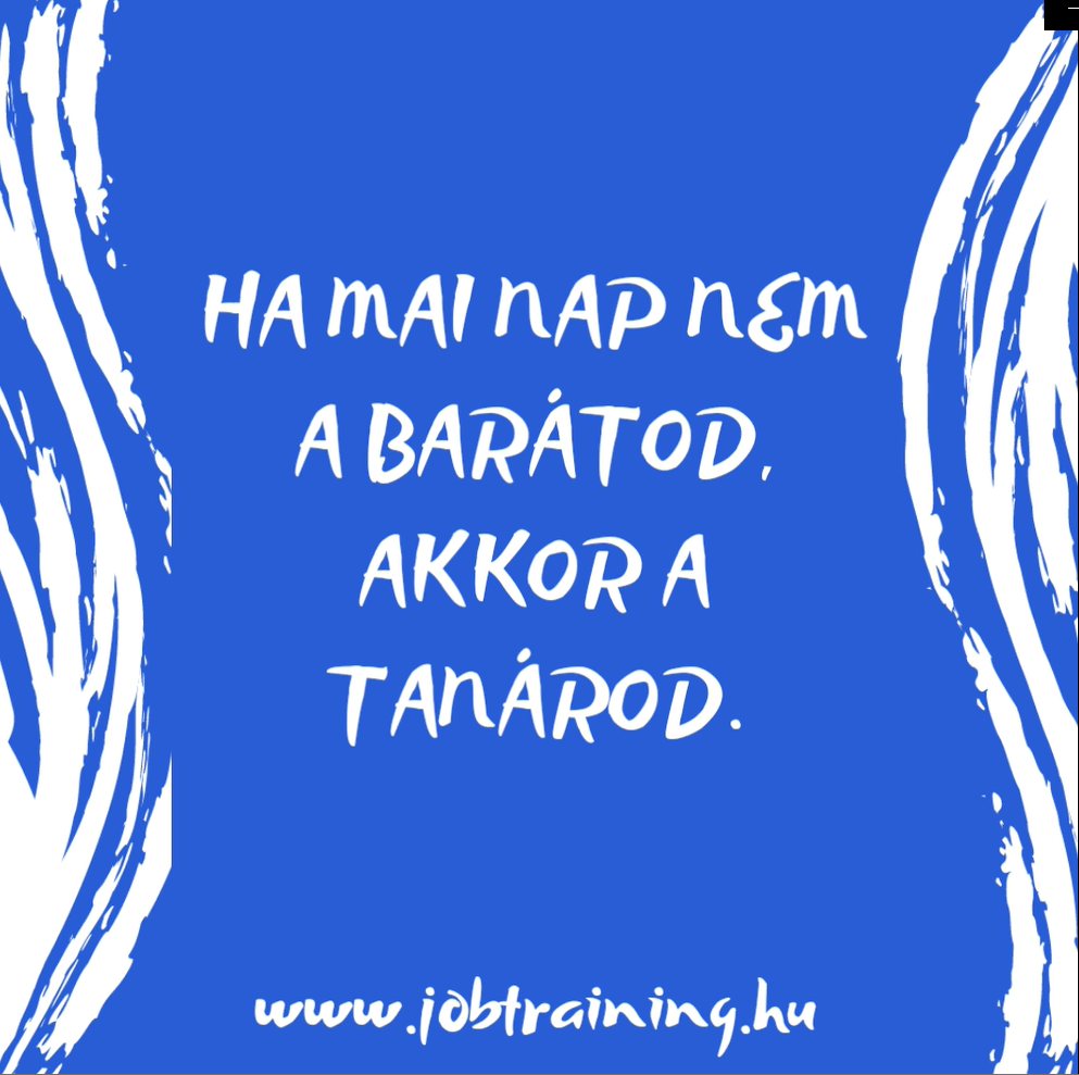 Ha mai nap nem a barátod, akkor a tanárod